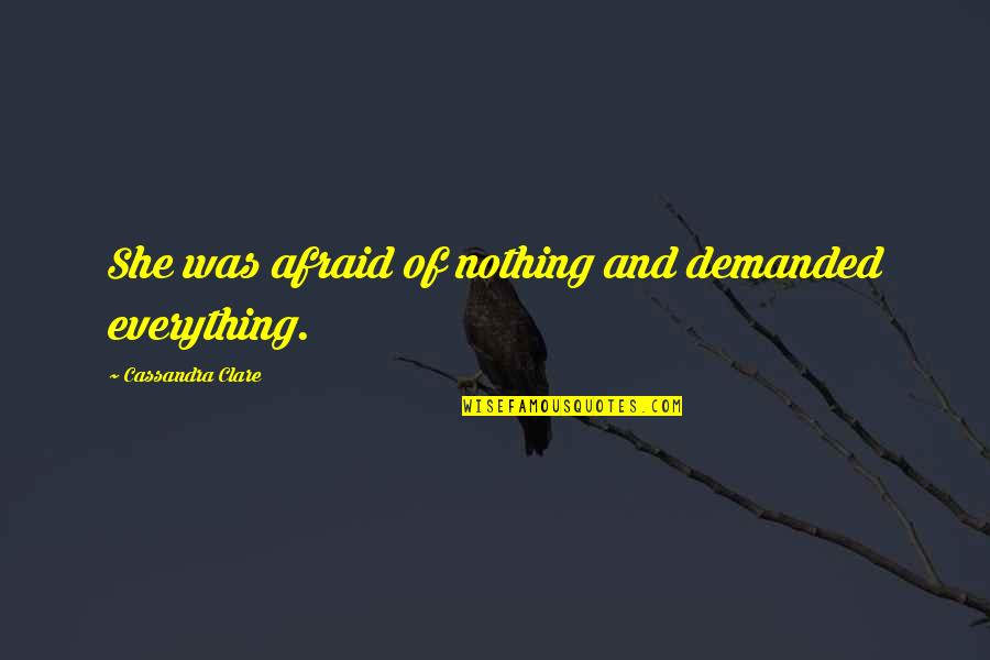 Reformador Tequila Quotes By Cassandra Clare: She was afraid of nothing and demanded everything.