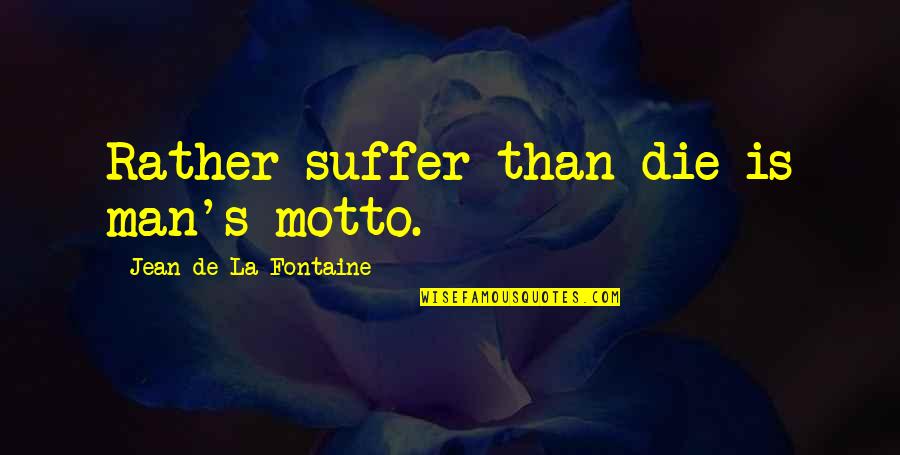 Reformadores Quotes By Jean De La Fontaine: Rather suffer than die is man's motto.