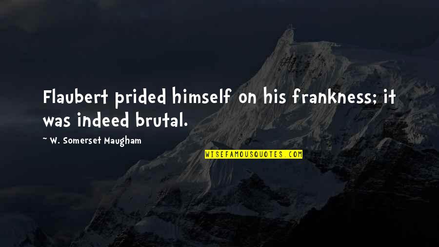 Reformanda Initiative Quotes By W. Somerset Maugham: Flaubert prided himself on his frankness; it was Reformanda Initiative Quotes By W. Somerset Maugham: Flaubert prided himself on his frankness; it was