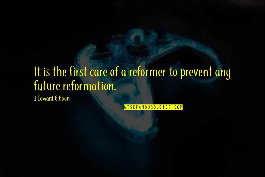 Reformation Quotes By Edward Gibbon: It is the first care of a reformer