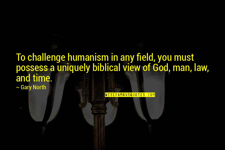 Reformation Quotes By Gary North: To challenge humanism in any field, you must Reformation Quotes By Gary North: To challenge humanism in any field, you must