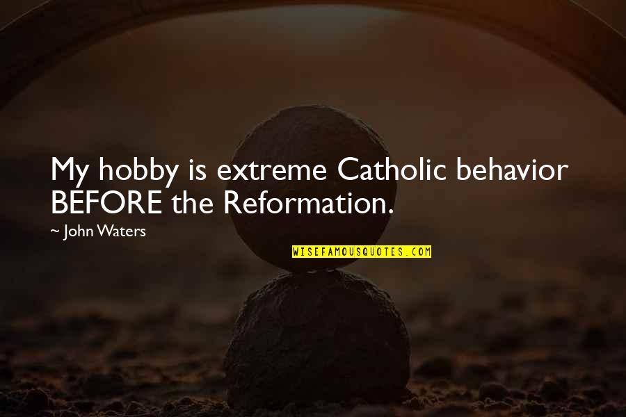 Reformation Quotes By John Waters: My hobby is extreme Catholic behavior BEFORE the