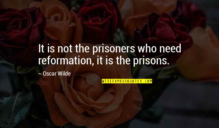 Reformation Quotes By Oscar Wilde: It is not the prisoners who need reformation,
