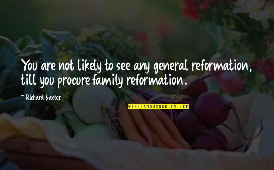 Reformation Quotes By Richard Baxter: You are not likely to see any general Reformation Quotes By Richard Baxter: You are not likely to see any general