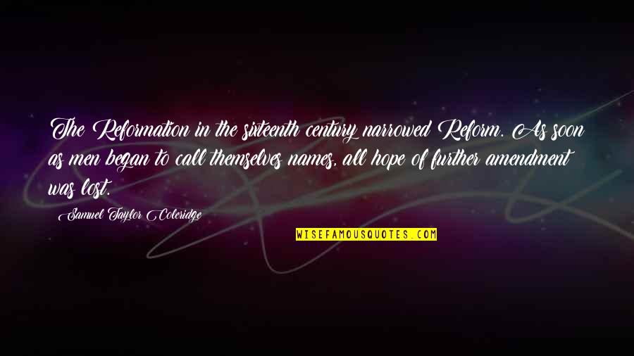 Reformation Quotes By Samuel Taylor Coleridge: The Reformation in the sixteenth century narrowed Reform. Reformation Quotes By Samuel Taylor Coleridge: The Reformation in the sixteenth century narrowed Reform.