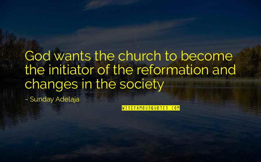 Reformation Quotes By Sunday Adelaja: God wants the church to become the initiator