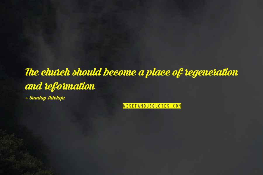 Reformation Quotes By Sunday Adelaja: The church should become a place of regeneration Reformation Quotes By Sunday Adelaja: The church should become a place of regeneration