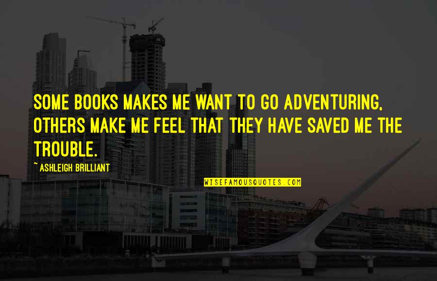 Reformational Leadership Quotes By Ashleigh Brilliant: Some books makes me want to go adventuring,