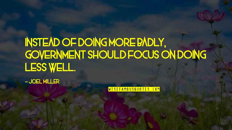 Reformational Leadership Quotes By Joel Miller: Instead of doing more badly, government should focus