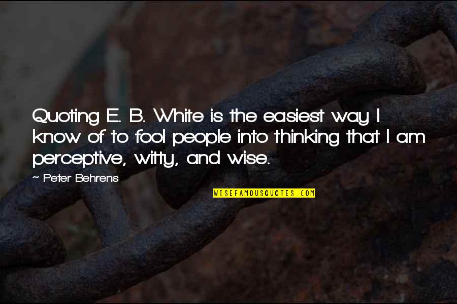 Reformational Leadership Quotes By Peter Behrens: Quoting E. B. White is the easiest way