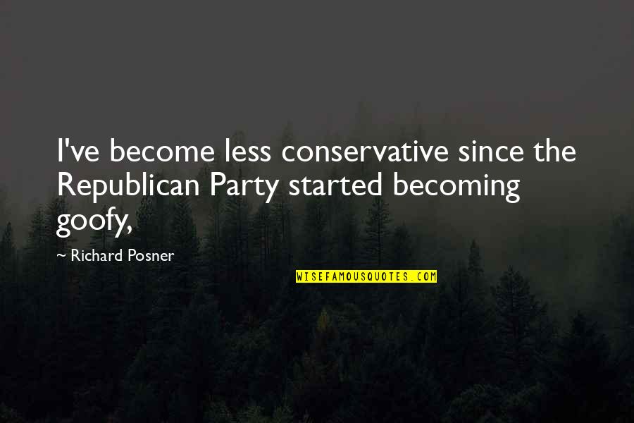 Reformational Leadership Quotes By Richard Posner: I've become less conservative since the Republican Party