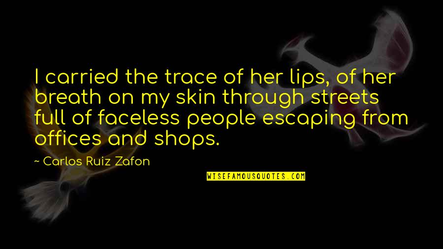 Reformational Philosophy Quotes By Carlos Ruiz Zafon: I carried the trace of her lips, of