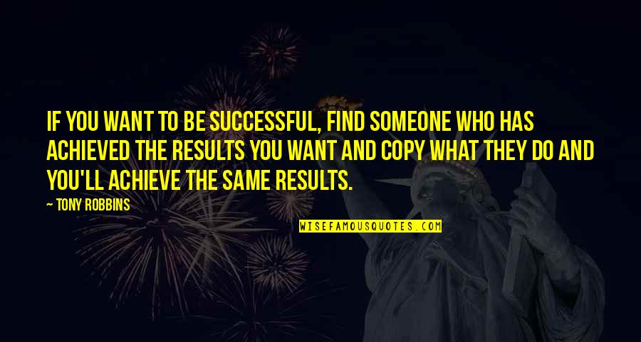 Reformations Mirror Quotes By Tony Robbins: If you want to be successful, find someone Reformations Mirror Quotes By Tony Robbins: If you want to be successful, find someone