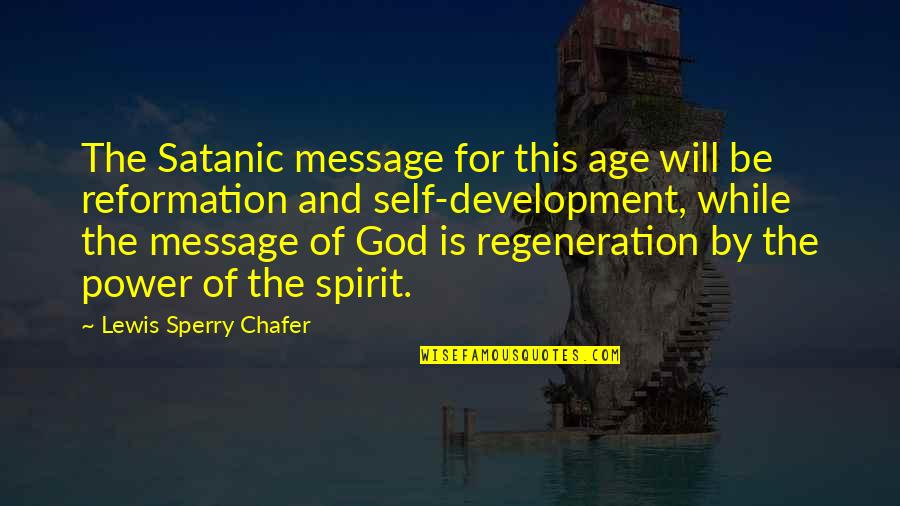 Reformation's Quotes By Lewis Sperry Chafer: The Satanic message for this age will be