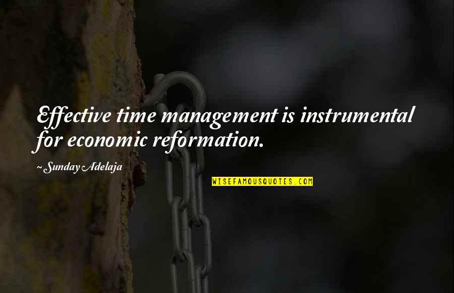 Reformation's Quotes By Sunday Adelaja: Effective time management is instrumental for economic reformation.