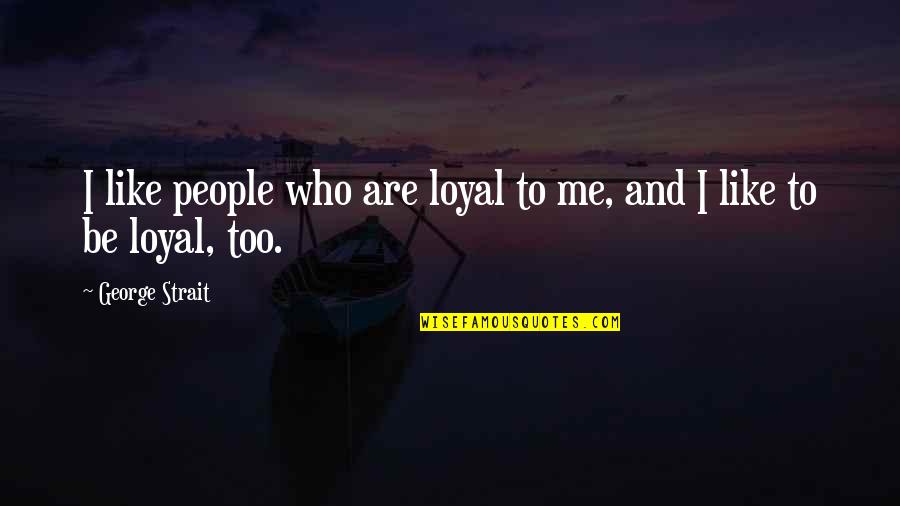 Reformative Punishment Quotes By George Strait: I like people who are loyal to me, Reformative Punishment Quotes By George Strait: I like people who are loyal to me,