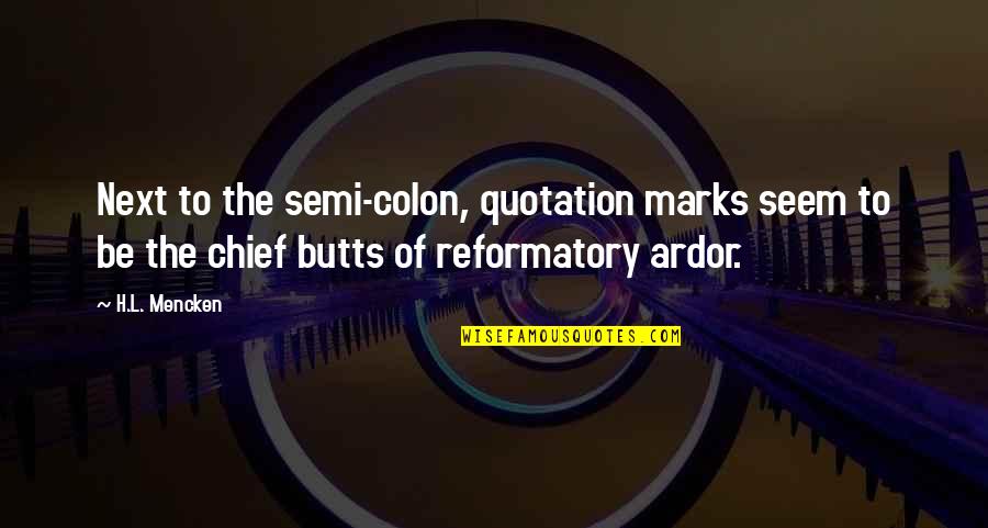 Reformatory Quotes By H.L. Mencken: Next to the semi-colon, quotation marks seem to