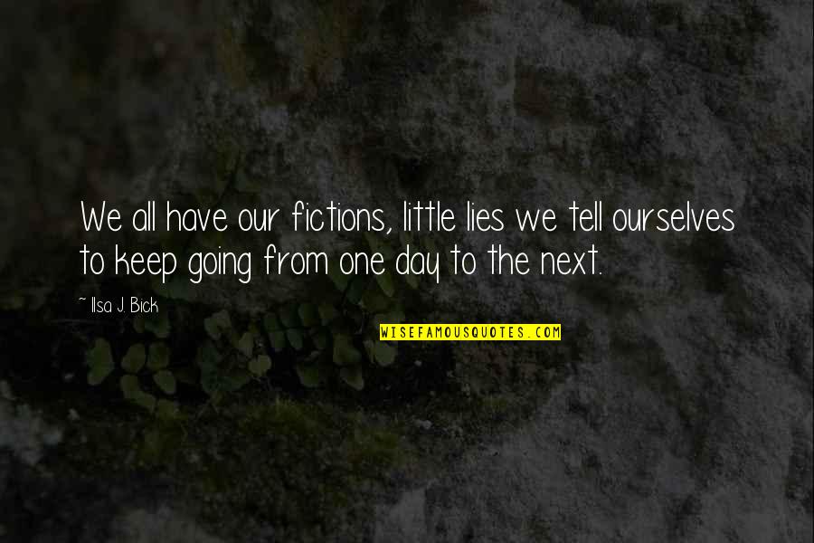 Reformatted Quotes By Ilsa J. Bick: We all have our fictions, little lies we