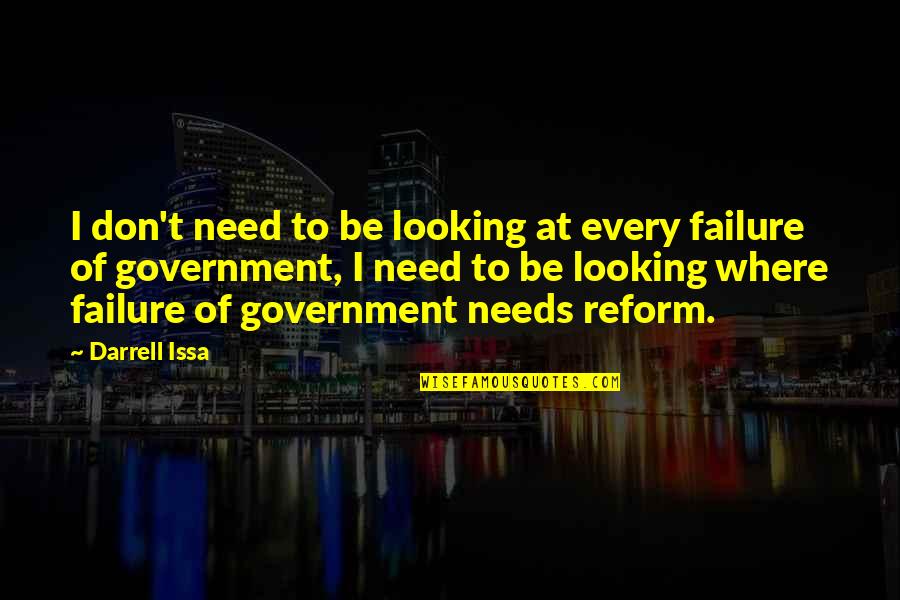 Reform'd Quotes By Darrell Issa: I don't need to be looking at every