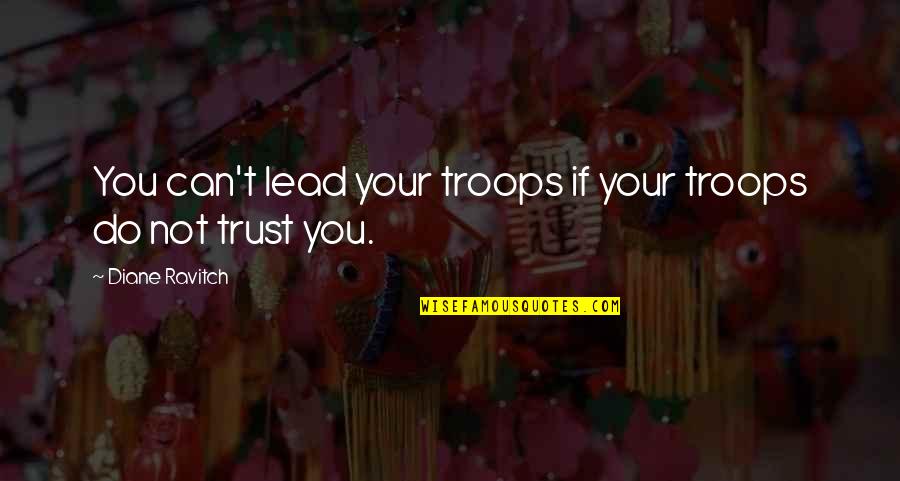 Reform'd Quotes By Diane Ravitch: You can't lead your troops if your troops Reform'd Quotes By Diane Ravitch: You can't lead your troops if your troops