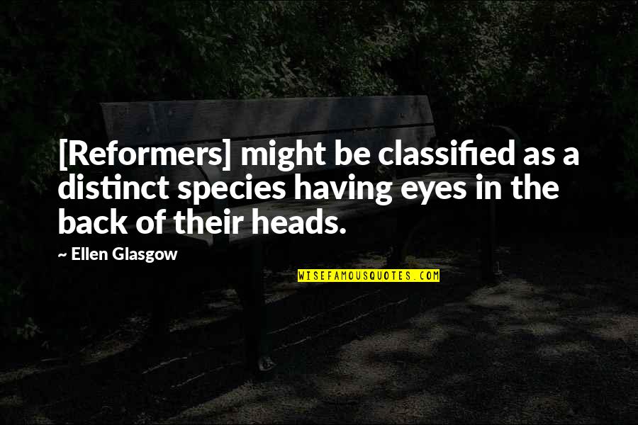 Reform'd Quotes By Ellen Glasgow: [Reformers] might be classified as a distinct species