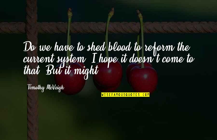 Reform'd Quotes By Timothy McVeigh: Do we have to shed blood to reform Reform'd Quotes By Timothy McVeigh: Do we have to shed blood to reform