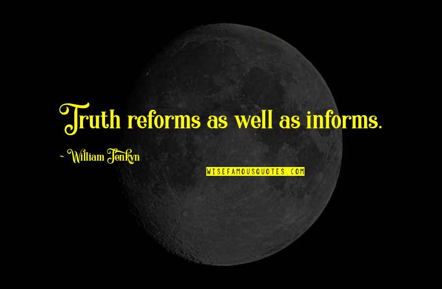 Reform'd Quotes By William Jenkyn: Truth reforms as well as informs.