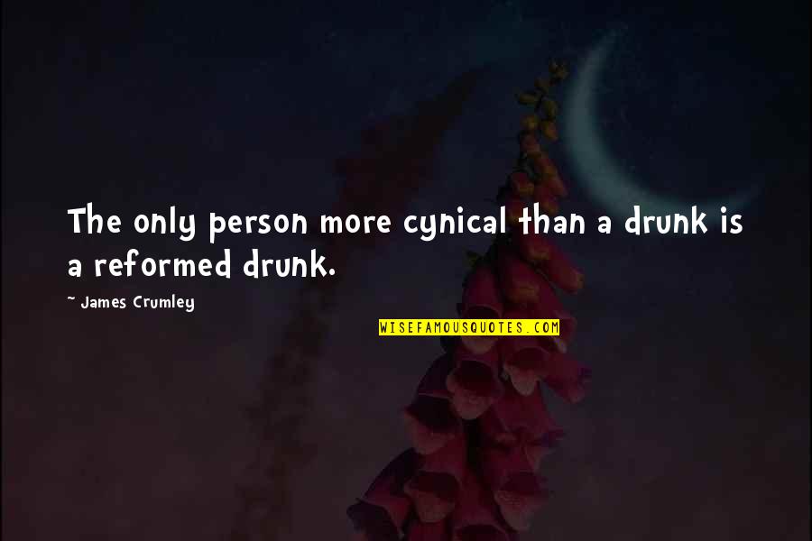 Reformed Quotes By James Crumley: The only person more cynical than a drunk Reformed Quotes By James Crumley: The only person more cynical than a drunk