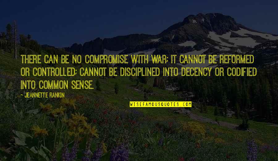 Reformed Quotes By Jeannette Rankin: There can be no compromise with war; it