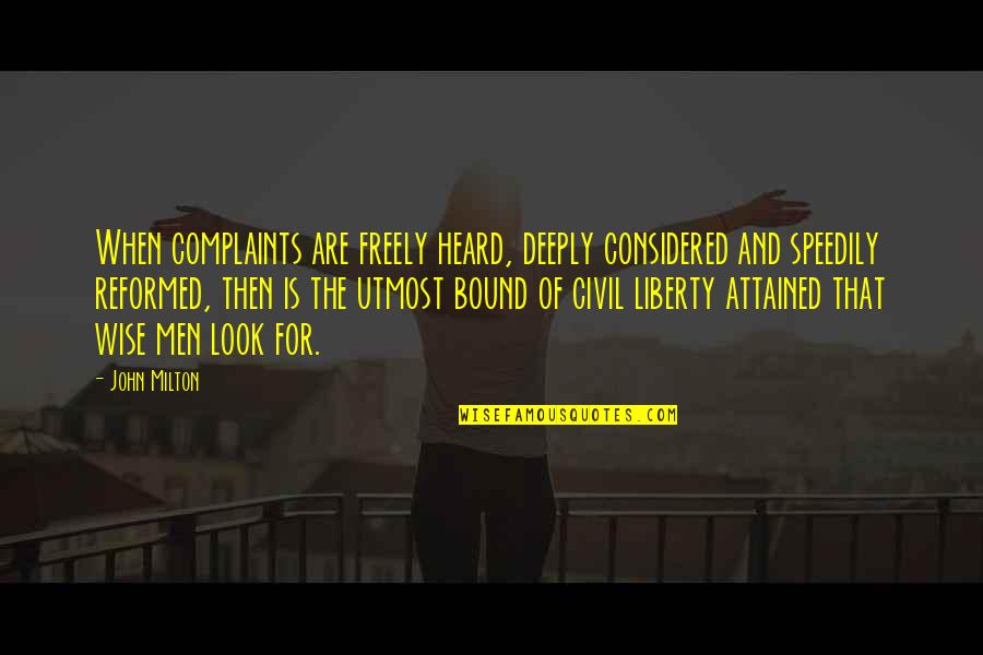 Reformed Quotes By John Milton: When complaints are freely heard, deeply considered and