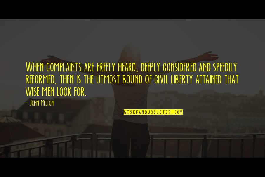 Reformed Quotes By John Milton: When complaints are freely heard, deeply considered and Reformed Quotes By John Milton: When complaints are freely heard, deeply considered and
