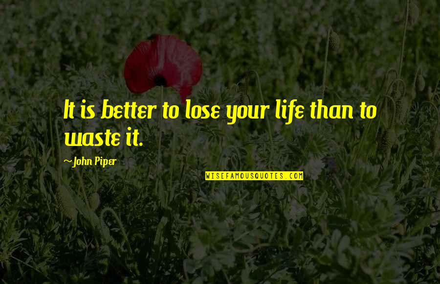 Reformed Quotes By John Piper: It is better to lose your life than Reformed Quotes By John Piper: It is better to lose your life than