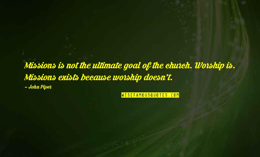 Reformed Quotes By John Piper: Missions is not the ultimate goal of the Reformed Quotes By John Piper: Missions is not the ultimate goal of the