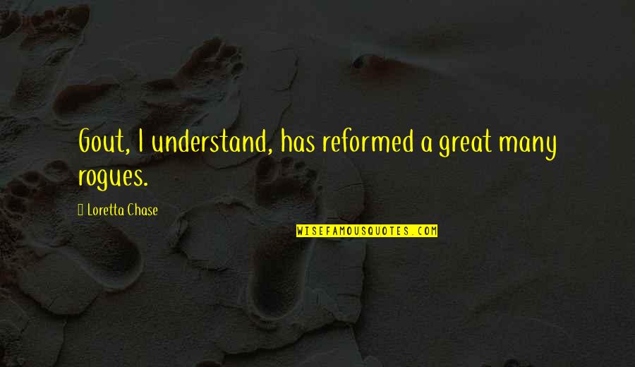Reformed Quotes By Loretta Chase: Gout, I understand, has reformed a great many Reformed Quotes By Loretta Chase: Gout, I understand, has reformed a great many