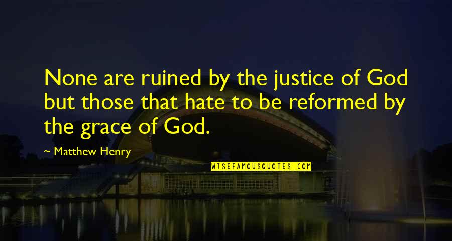 Reformed Quotes By Matthew Henry: None are ruined by the justice of God Reformed Quotes By Matthew Henry: None are ruined by the justice of God