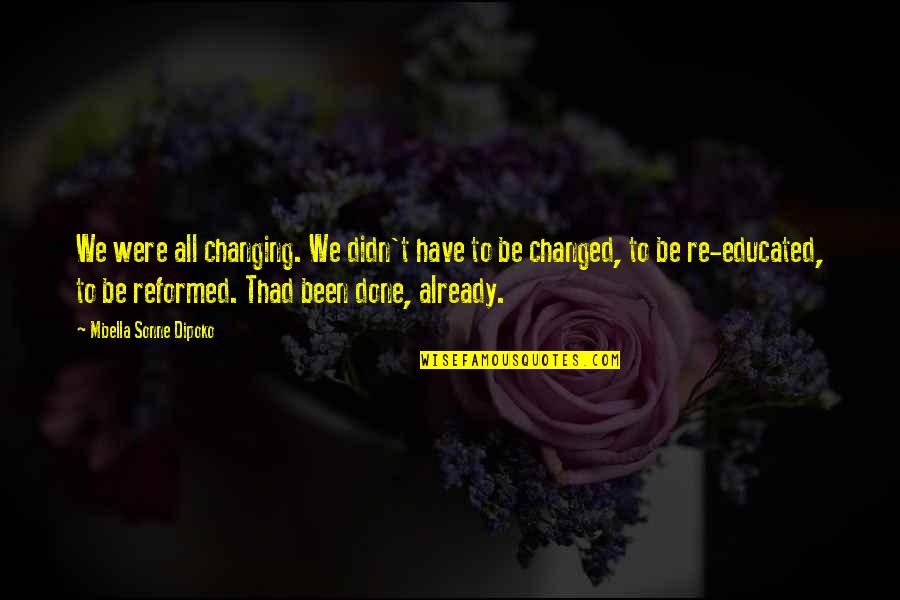 Reformed Quotes By Mbella Sonne Dipoko: We were all changing. We didn't have to Reformed Quotes By Mbella Sonne Dipoko: We were all changing. We didn't have to