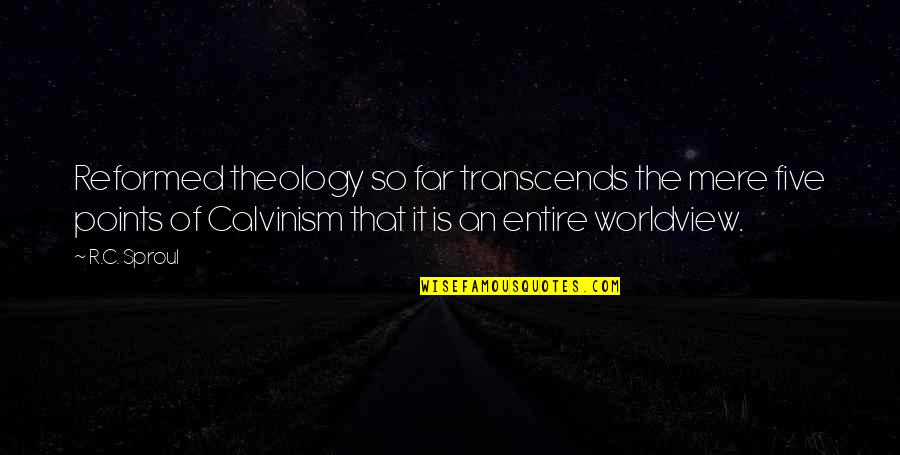 Reformed Quotes By R.C. Sproul: Reformed theology so far transcends the mere five