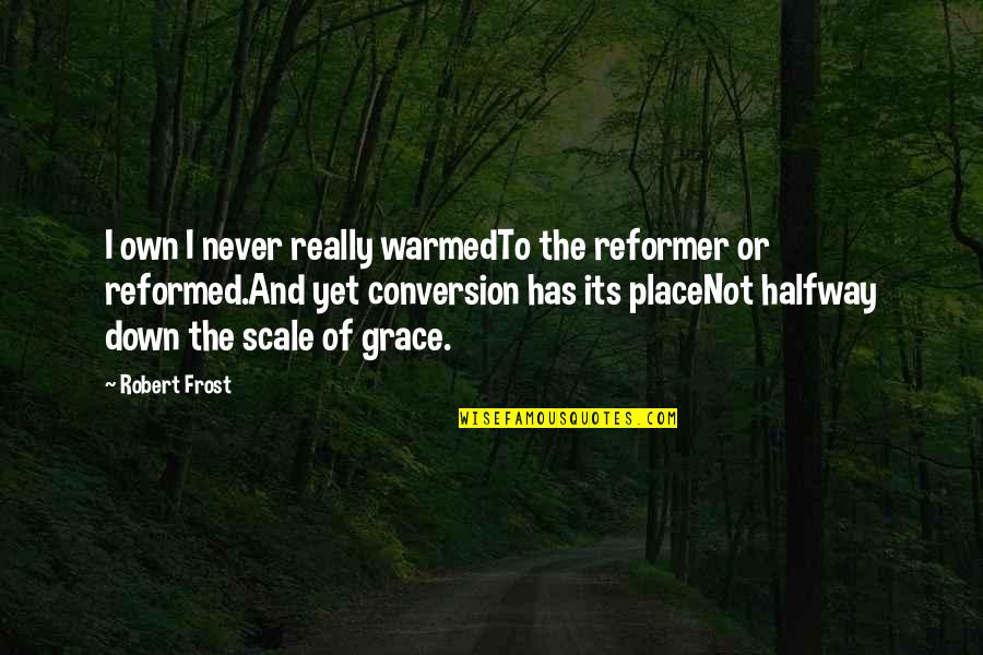 Reformed Quotes By Robert Frost: I own I never really warmedTo the reformer
