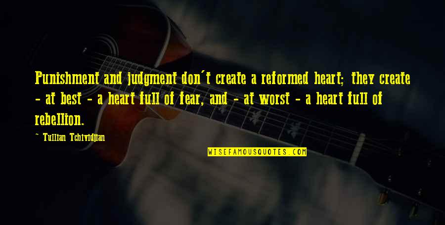 Reformed Quotes By Tullian Tchividjian: Punishment and judgment don't create a reformed heart;