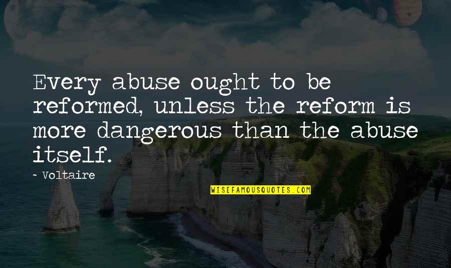 Reformed Quotes By Voltaire: Every abuse ought to be reformed, unless the Reformed Quotes By Voltaire: Every abuse ought to be reformed, unless the