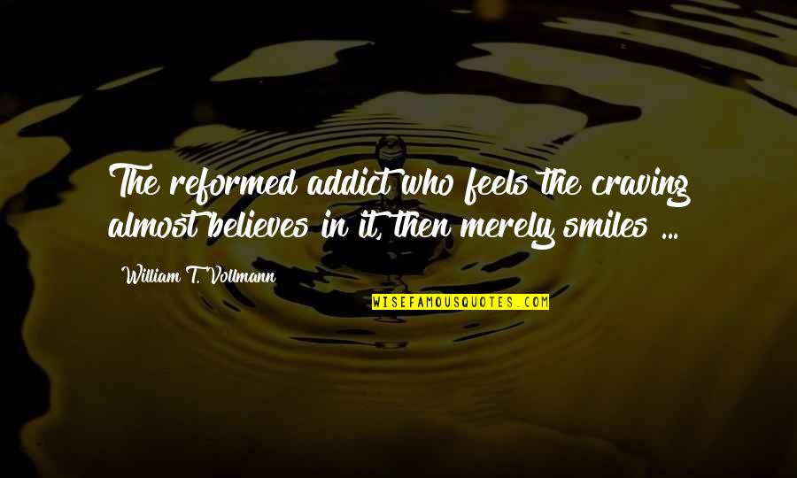 Reformed Quotes By William T. Vollmann: The reformed addict who feels the craving almost