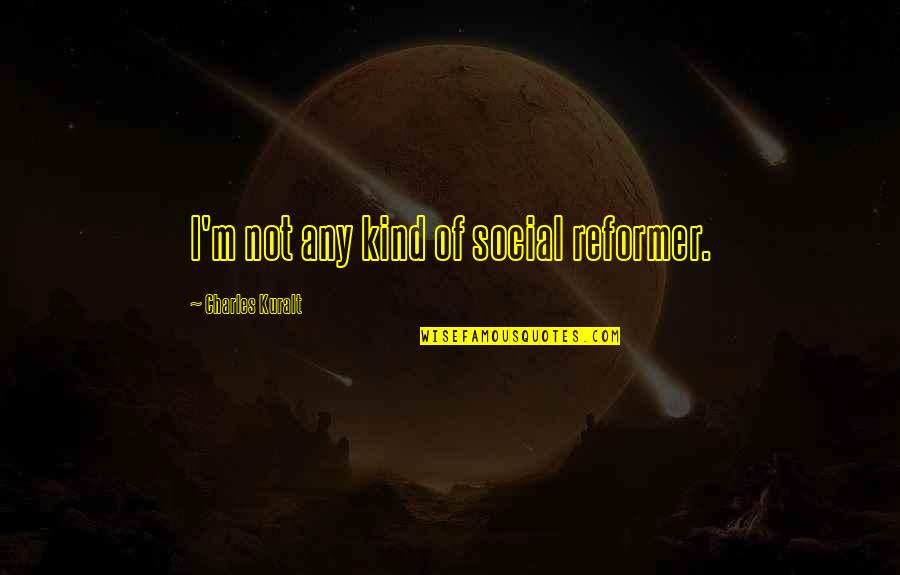 Reformer Quotes By Charles Kuralt: I'm not any kind of social reformer.