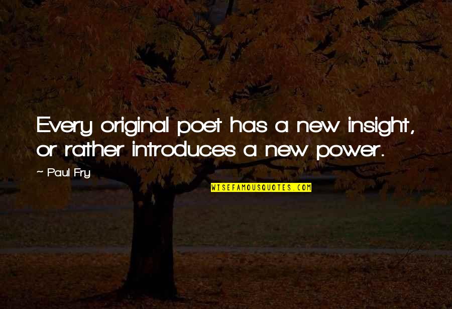 Reforming Education Quotes By Paul Fry: Every original poet has a new insight, or