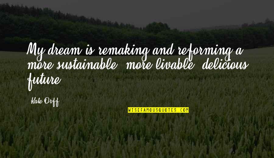 Reforming Quotes By Kate Orff: My dream is remaking and reforming a more