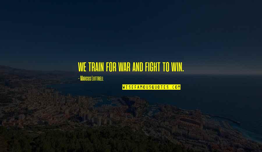 Reforming The Church Quotes By Marcus Luttrell: we train for war and fight to win. Reforming The Church Quotes By Marcus Luttrell: we train for war and fight to win.