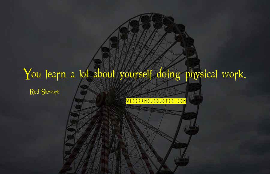 Reforming The Church Quotes By Rod Stewart: You learn a lot about yourself doing physical Reforming The Church Quotes By Rod Stewart: You learn a lot about yourself doing physical