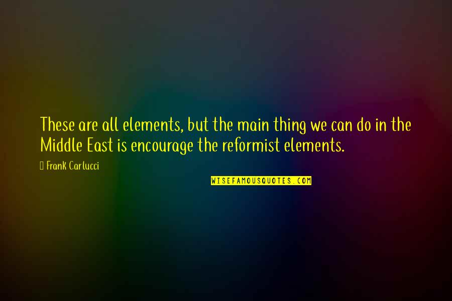 Reformist Quotes By Frank Carlucci: These are all elements, but the main thing