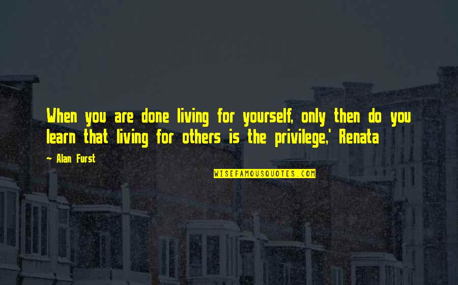 Reformulate Sentences Quotes By Alan Furst: When you are done living for yourself, only Reformulate Sentences Quotes By Alan Furst: When you are done living for yourself, only
