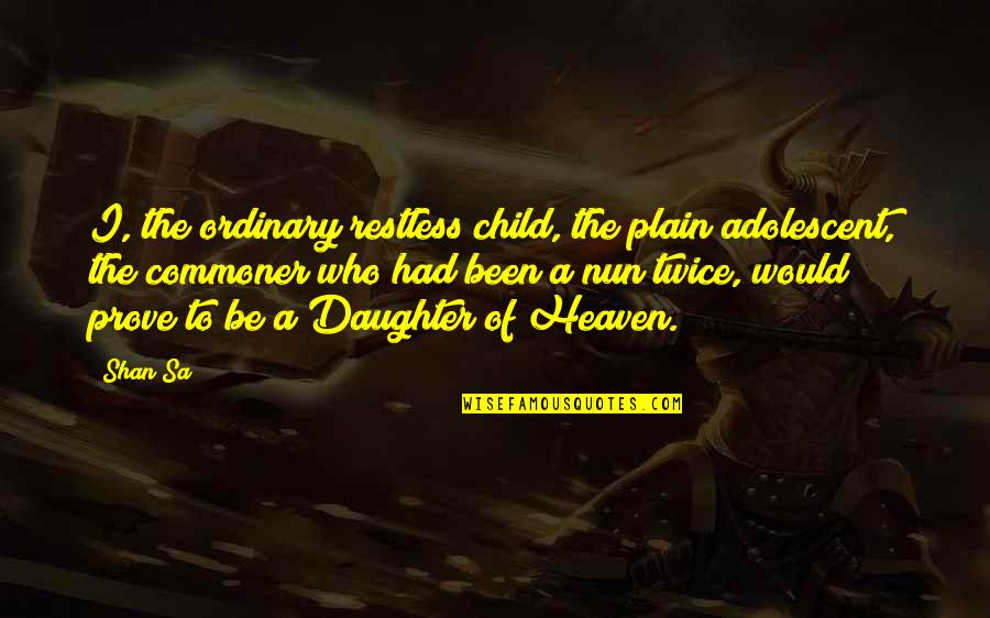Reformulate Sentences Quotes By Shan Sa: I, the ordinary restless child, the plain adolescent, Reformulate Sentences Quotes By Shan Sa: I, the ordinary restless child, the plain adolescent,