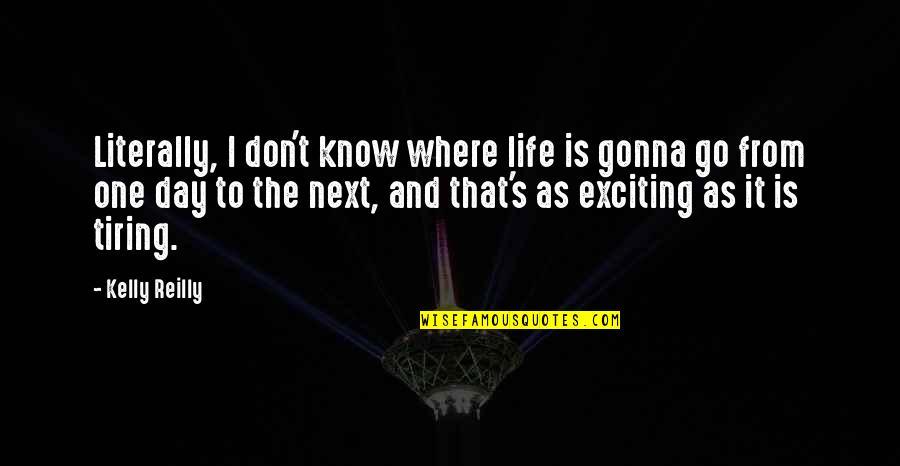 Reformulated Quotes By Kelly Reilly: Literally, I don't know where life is gonna